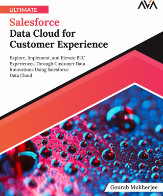 Ultimate Salesforce Data Cloud for Customer Experience: Explore, Implement, and Elevate B2C Experiences Through Customer Data Innovations Using Salesforce Data Cloud(Paperback, Gourab Mukherjee)