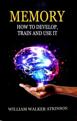 MEMORY How To Develop, Train And use It  - SELF- HEALING BY THOUGHT FORCE(Paperback, William Walker Atkinson)