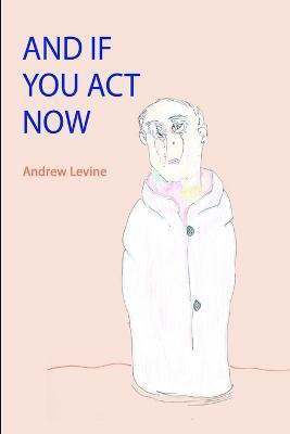 And If You Act Now(English, Paperback, Levine Andrew)