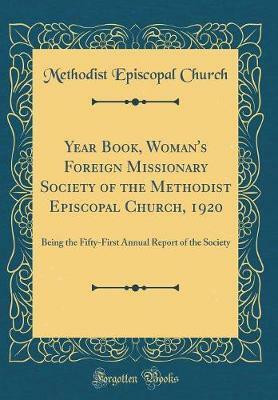 Year Book, Woman's Foreign Missionary Society of the Methodist Episcopal Church, 1920: Being the Fifty-First Annual Report of the Society (Classic Reprint)(English, Hardcover, Church Methodist Episcopal)