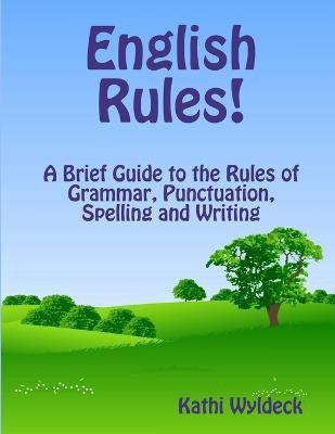 English Rules! A Brief Guide to the Rules of Grammar, Punctuation, Spelling and Writing(English, Paperback, Wyldeck Kathi)