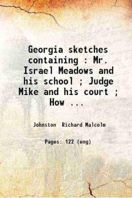 Georgia sketches containing : Mr. Israel Meadows and his school ; Judge Mike and his court ; How Bill Williams took the responsibility ; Miss Pea Miss Spouter and the Yankee / from the Rec [Hardcover](Hardcover, Johnston Richard Malcolm)