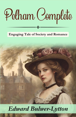 Pelham: Edward Bulwer-Lytton's Engaging Tale of Society and Romance (Complete)(Paperback, Edward Bulwer-Lytton)