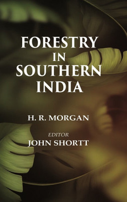 Forestry in Southern India [Hardcover](Hardcover, H. R. Morgan, Editor: John Shortt)