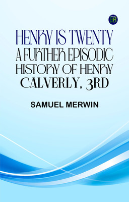 Henry Is Twenty: A Further Episodic History of Henry Calverly, 3rd(Paperback, Samuel Merwin)