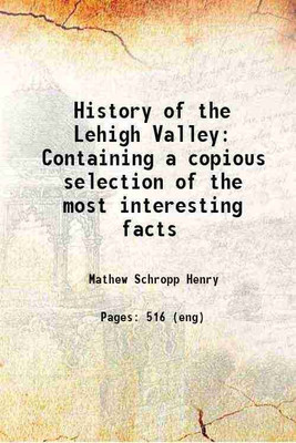 History of the Lehigh Valley Containing a copious selection of the most interesting facts 1860 [Hardcover](Hardcover, Mathew Schropp Henry)