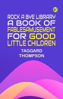 Rock A Bye Library: A Book of Fables Amusement for Good Little Children(Paperback, TAGGARD, THOMPSON)