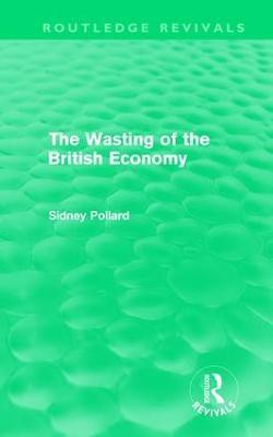 The Wasting of the British Economy (Routledge Revivials)(English, Hardcover, Pollard Sidney)