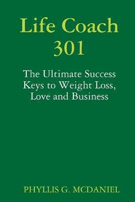 Life Coach 301: The Ultimate Success Keys to Weight Loss, Love and Business(English, Paperback, MCDANIEL PHYLLIS G.)