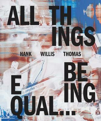 Hank Willis Thomas: All Things Being Equal(English, Hardcover, unknown)