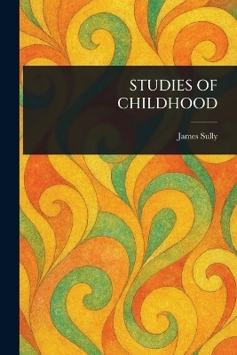 Studies of Childhood(English, Paperback, Sully James)