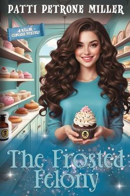The Frosted Felony(English, Paperback, Petrone Miller Patti)