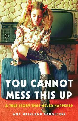 You Cannot Mess This Up(English, Paperback, Daughters Amy Weinland)