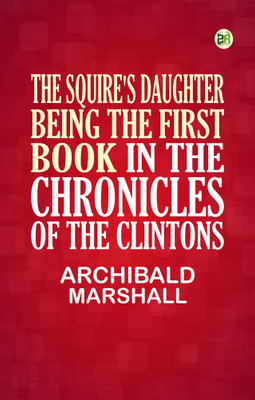 The Squire's Daughter Being the First Book in the Chronicles of the Clintons(Paperback, Archibald Marshall)