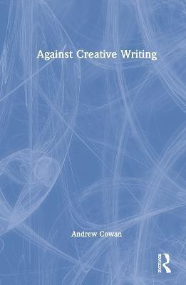 Against Creative Writing(English, Hardcover, Cowan Andrew)