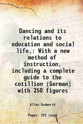 Dancing and its relations to education and social life, With a new method of instruction, including a complete guide to the cotillion (German) with 250 figures 1900 [Hardcover](Hardcover, Allen Dodworth)