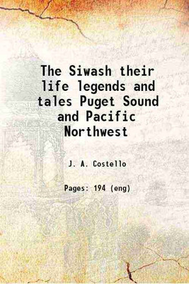 The Siwash, their life, legends and tales; Puget Sound and Pacific Northwest .. 1895 [Hardcover](Hardcover, Costello, J. A. (Joseph Allen), -)