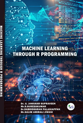 MACHINE LEARNING THROUGH R PROGRAMMING(Paperback, Dr. U. Jawahar Supraveen, Mr. S. Sureshkumar, Dr. Damodharan Palaniappan, Mr. Salim Amirali Jiwani)