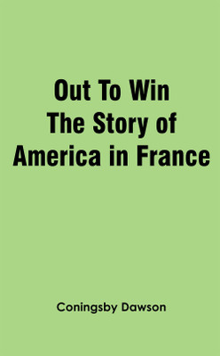 Out To Win The Story of America in France(Hardcover, Coningsby Dawson)