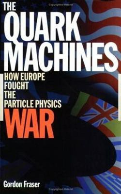 The Quark Machines  - How Europe Fought the Particle Physics War, Second Edition 2 Rev ed Edition(English, Paperback, Fraser Gordon)