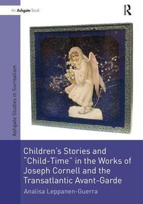 Children's Stories and 'Child-Time' in the Works of Joseph Cornell and the Transatlantic Avant-Garde(English, Paperback, Leppanen-Guerra Analisa)