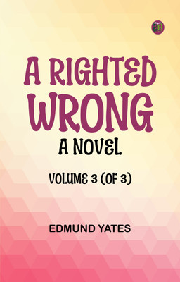 A Righted Wrong: A Novel. Volume 3 (of 3)(Paperback, Edmund Yates)