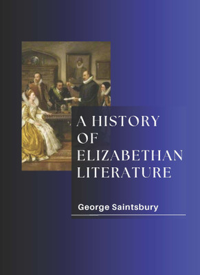 A HISTORY OF ELIZABETHAN LITERATURE(Paperback, George Saintsbury)
