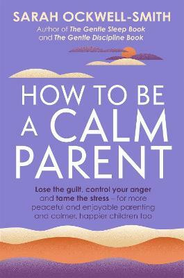 How to Be a Calm Parent(English, Paperback, Ockwell-Smith Sarah)