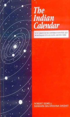 The Indian Calendar: With Tables of the Conversion of Hindu and Muhammadan Into A. D. Dates & Vice Versa(Hardcover, R. Sewell)