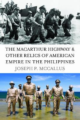 The MacArthur Highway and Other Relics of American Empire in the Philippines(English, Hardcover, McCallus Joseph P.)