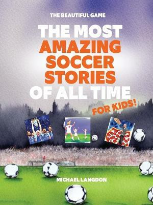 The Most Amazing Soccer Stories Of All Time - For Kids!(English, Paperback, Langdon Michael)