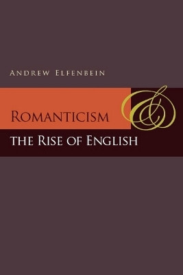 Romanticism and the Rise of English(English, Electronic book text, Elfenbein Andrew)