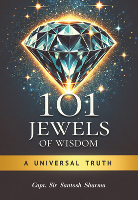 101 Jewels of Wisdom - A Universal Truth(Paperback, Capt. Sir Santosh Sharma)