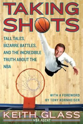 Taking Shots: Tall Tales, Bizarre Battles, and the Incredible Truth Abou t the NBA(English, Paperback, Glass Keith)
