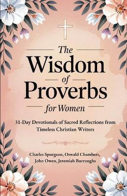 The Wisdom of Proverbs for Women: 31-Day Devotionals of Sacred Reflections from Timeless Christian Writers(English, Book, Spurgeon Charles)