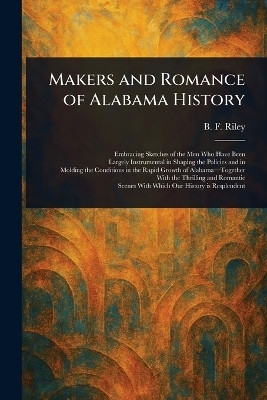 Makers and Romance of Alabama History(English, Paperback, Riley B F (Benjamin Franklin))