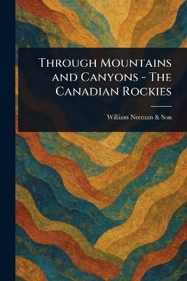 Through Mountains and Canyons - The Canadian Rockies(English, Paperback, Son William Notman)