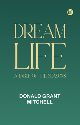 Dream Life: A Fable of the Seasons(Paperback, Donald Grant Mitchell)
