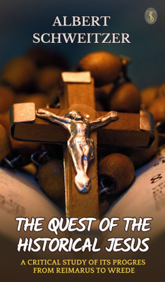 The Quest Of The Historical Jesus A Critical Study Of Its Progress From Reimarus To Wrede(Paperback, Albert Schweitzer)