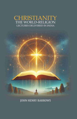 Christianity the World-Religion: Lectures Delivered In India [Hardcover](Hardcover, John Henry Barrows)
