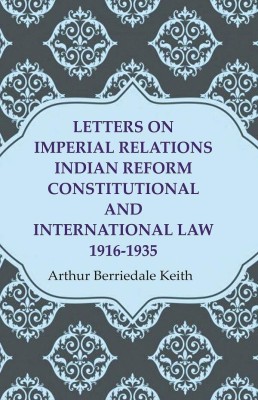Letters on Imperial Relations Indian Reform Constitutional and International Law 1916-1935 [Hardcover](Hardcover, Arthur Berriedale Keith)