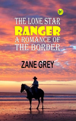 The Lone Star Ranger: A Romance of the Border(Paperback, Zane Grey)