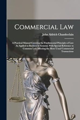 Commercial Law: A Practical Treatise
Covering the Funadamental Principles of
Law as Applied to Business in General, with
Special Reference to the Common Law
Affecting Commercial Transactions(Paperback, Chamberlain, John Aldrich) Commercial Law: A Practical Treatise
Covering the Funadamental Principles of
Law as Applied to Business in General, with
Special Reference to the Common Law
Affecting Commercial Transactions(Paperback, Chamberlain, John Aldrich)