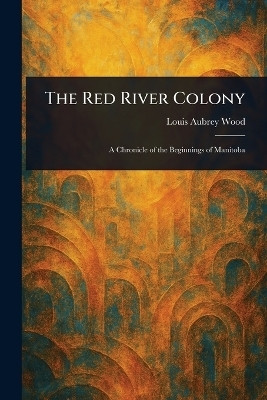 The Red River Colony(English, Paperback, Wood Louis Aubrey)