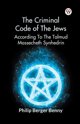The Criminal Code Of The Jews According To The Talmud Massecheth Synhedrin(Paperback, Philip Berger Benny)