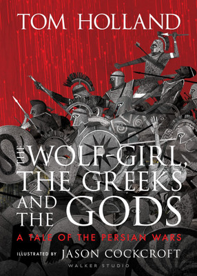 The Wolf-Girl, the Greeks and the Gods: a Tale of the Persian Wars(English, Hardcover, Holland Tom)
