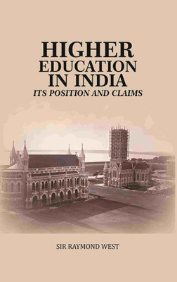 Higher Education in India: Its Position and Claims(Paperback, Sir Raymond West)