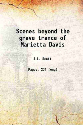 Scenes beyond the grave trance of Marietta Davis 1854 [Hardcover](Hardcover, J.L. Scott)