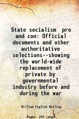 State socialism pro and con Official documents and other authoritative selections--showing the world-wide replacement of private by governmental industry before and during the war 1917 [Ha [Hardcover](Hardcover, William English Walling)