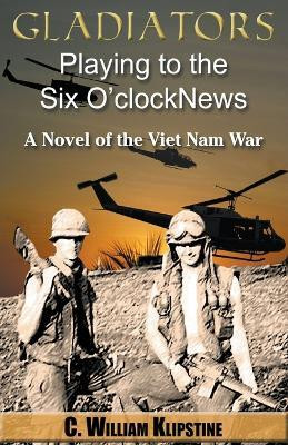 Gladiators Playing to the Six O'Clock News, a Novel of the Viet Nam War(English, Paperback, Klipstine C William)